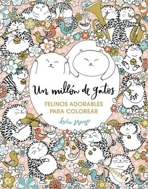 UN MILLÓN DE GATOS: FELINOS ADORABLES PARA COLOREAR | 9788401017919 | MAYO, LULU | Llibreria La Font de Mimir - Llibreria online Barcelona - Comprar llibres català i castellà