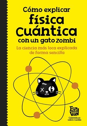 CÓMO EXPLICAR FÍSICA CUÁNTICA CON UN GATO ZOMBI | 9788420484624 | BIG VAN, CIENTIFICOS SOBRE RUEDAS | Llibreria La Font de Mimir - Llibreria online Barcelona - Comprar llibres català i castellà