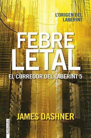 FEBRE LETAL. EL CORREDOR DEL LABERINT 5 | 9788416716067 | JAMES DASHNER | Llibreria La Font de Mimir - Llibreria online Barcelona - Comprar llibres català i castellà
