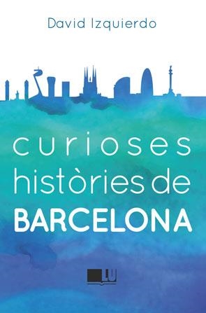 CURIOSES HISTÒRIES DE BARCELONA | 9788415372950 | IZQUIERDO SALAS, DAVID | Llibreria La Font de Mimir - Llibreria online Barcelona - Comprar llibres català i castellà