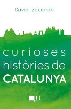 CURIOSES HISTORIES DE CATALUNYA | 9788416279401 | IZQUIERDO SALAS, DAVID | Llibreria La Font de Mimir - Llibreria online Barcelona - Comprar llibres català i castellà