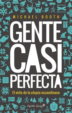GENTE CASI PERFECTA. DETRÁS DEL MITO DE LA UTOPÍA ESCANDINAVA | 9788494645358 | BOOTH, MICHAEL | Llibreria La Font de Mimir - Llibreria online Barcelona - Comprar llibres català i castellà