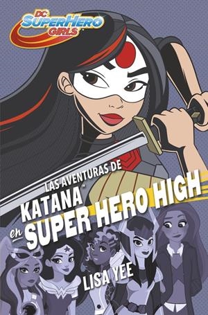 LAS AVENTURAS DE KATANA EN SUPER HERO HIGH (DC SUPER HERO GIRLS 4) | 9788490437773 | LISA YEE | Llibreria La Font de Mimir - Llibreria online Barcelona - Comprar llibres català i castellà