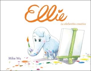 ELLIE. LA ELEFANTITA CREATIVA | 9788448849177 | MIKE WU | Llibreria La Font de Mimir - Llibreria online Barcelona - Comprar llibres català i castellà