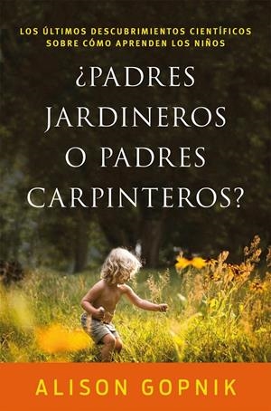¿PADRES JARDINEROS O PADRES CARPINTEROS? | 9788499986357 | GOPNIK, ALISON | Llibreria La Font de Mimir - Llibreria online Barcelona - Comprar llibres català i castellà