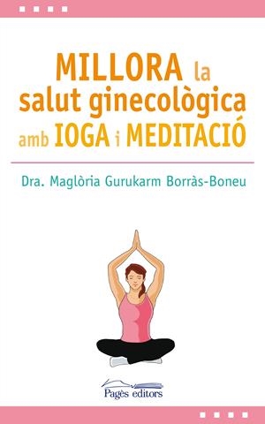 MILLORA LA SALUT GINECOLÒGICA AMB IOGA I MEDITACIÓ | 9788499759517 | DRA. MAGLÒRIA GURUKARM BORRÀS-BONEU | Llibreria La Font de Mimir - Llibreria online Barcelona - Comprar llibres català i castellà