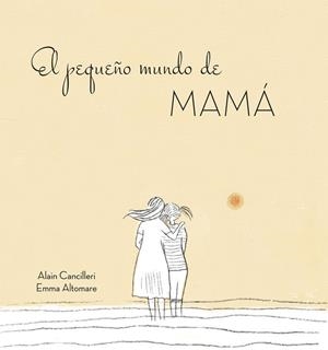 EL PEQUEÑO MUNDO DE MAMÁ | 9788416712724 | ALAIN CANCILLERI | Llibreria La Font de Mimir - Llibreria online Barcelona - Comprar llibres català i castellà