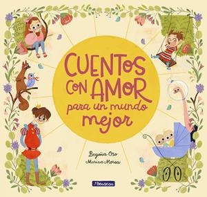 CUENTOS CON AMOR PARA UN MUNDO MEJOR | 9788448851057 | ORO, BEGOÑA/MOREA, MARISA | Llibreria La Font de Mimir - Llibreria online Barcelona - Comprar llibres català i castellà