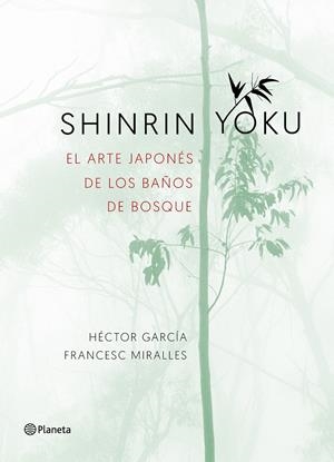 SHINRIN-YOKU. EL ARTE JAPONÉS DE LOS BAÑOS DE BOSQUE | 9788408186984 | MIRALLES, FRANCESC/GARCÍA, HÉCTOR | Llibreria La Font de Mimir - Llibreria online Barcelona - Comprar llibres català i castellà