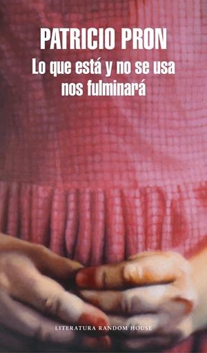 LO QUE ESTÁ Y NO SE USA NOS FULMINARÁ | 9788439733737 | PRON, PATRICIO | Llibreria La Font de Mimir - Llibreria online Barcelona - Comprar llibres català i castellà