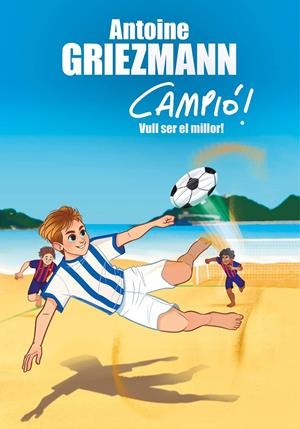 VULL SER EL MILLOR! (CAMPIÓ! 4) | 9788416712977 | GRIEZMANN, ANTOINE | Llibreria La Font de Mimir - Llibreria online Barcelona - Comprar llibres català i castellà