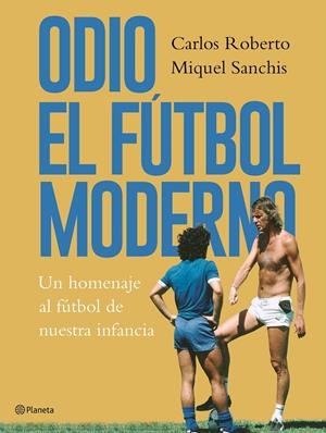 ODIO EL FÚTBOL MODERNO | 9788408176879 | ROBERTO, CARLOS/SANCHIS, MIQUEL | Llibreria La Font de Mimir - Llibreria online Barcelona - Comprar llibres català i castellà
