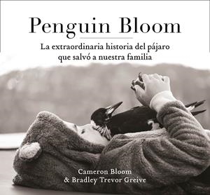 PENGUIN BLOOM: LA EXTRAORDINARIA HISTORIA DEL PÁJARO QUE SALVÓ A NUESTRA FAMILIA | 9788401021237 | BLOOM, CAMERON/GREIVE, TREVOR | Llibreria La Font de Mimir - Llibreria online Barcelona - Comprar llibres català i castellà