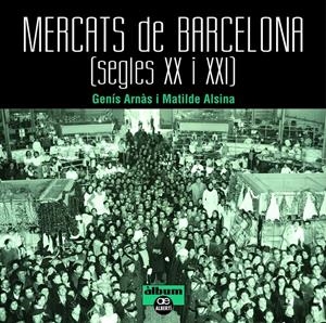 MERCATS DE BARCELONA. SEGLES XX I XXI | 9788472461659 | ARNÀS, GENÍS/ALSINA ALSINA, MATILDE | Llibreria La Font de Mimir - Llibreria online Barcelona - Comprar llibres català i castellà