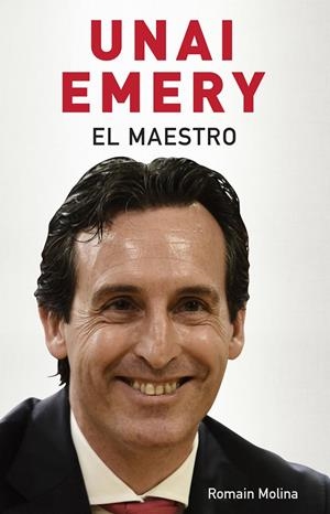 UNAI EMERY. EL MAESTRO | 9788494718380 | MOLINA, ROMAIN | Llibreria La Font de Mimir - Llibreria online Barcelona - Comprar llibres català i castellà