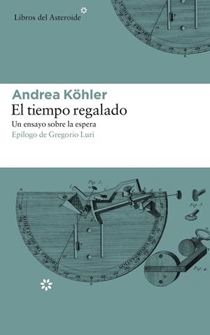 EL TIEMPO REGALADO. UN ENSAYO SOBRE LA ESPERA | 9788417007331 | KÖHLER, ANDREA | Llibreria La Font de Mimir - Llibreria online Barcelona - Comprar llibres català i castellà