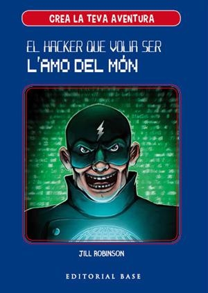 CREA LA TEVA PRÒPIA AVENTURA 1. EL HACKER QUE VOLIA SER L'AMO DEL MÓN | 9788417183950 | ROBINSON, JILL | Llibreria La Font de Mimir - Llibreria online Barcelona - Comprar llibres català i castellà