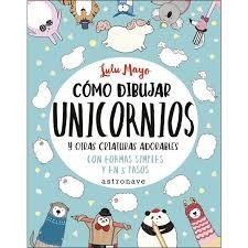 CÓMO DIBUJAR UNICORNIOS Y OTRAS CRIATURAS ADORABLES CON FORMAS SIMPLES Y EN 5 PASOS | 9788467932287 | LULU MAYO | Llibreria La Font de Mimir - Llibreria online Barcelona - Comprar llibres català i castellà