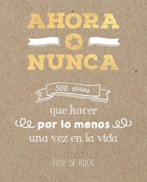 AHORA O NUNCA: 500 COSAS QUE HACER POR LO MENOS UNA VEZ EN LA VIDA | 9788401022142 | DE RIJCK, ELISE | Llibreria La Font de Mimir - Llibreria online Barcelona - Comprar llibres català i castellà