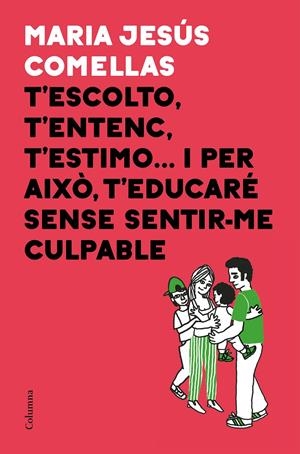 T'ESCOLTO, T'ENTENC, T'ESTIMO... I PER AIXÒ T'EDUCARÉ SENSE SENTIR-ME CULPABLE | 9788466424646 | COMELLAS, M. JESÚS | Llibreria La Font de Mimir - Llibreria online Barcelona - Comprar llibres català i castellà