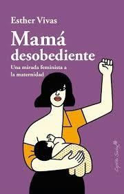 MAMÁ DESOBEDIENTE | 9788494966736 | VIVAS, ESTHER | Llibreria La Font de Mimir - Llibreria online Barcelona - Comprar llibres català i castellà