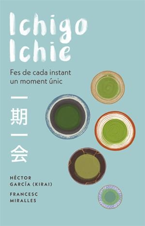 ICHIGO-ICHIE. FES DE CADA INSTANT UN MOMENT ÚNIC | 9788441232020 | MIRALLES, FRANCESC/GARCÍA, HÉCTOR | Llibreria La Font de Mimir - Llibreria online Barcelona - Comprar llibres català i castellà