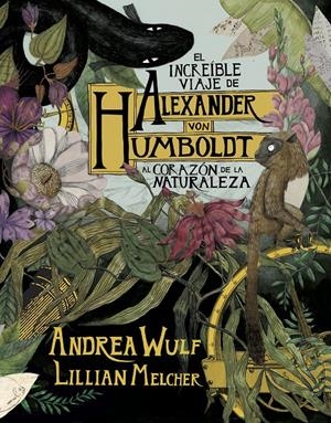 EL INCREÍBLE VIAJE DE ALEXANDER VON HUMBOLDT AL CORAZÓN DE LA NATURALEZA | 9788417247416 | WULF, ANDREA/MELCHER, LILIAN | Llibreria La Font de Mimir - Llibreria online Barcelona - Comprar llibres català i castellà