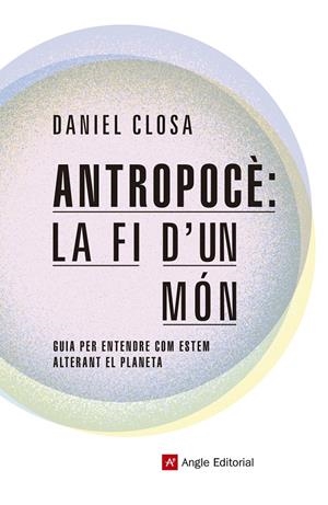 ANTROPOCÈ: LA FI D'UN MÓN | 9788417214722 | CLOSA AUTET, DANIEL | Llibreria La Font de Mimir - Llibreria online Barcelona - Comprar llibres català i castellà