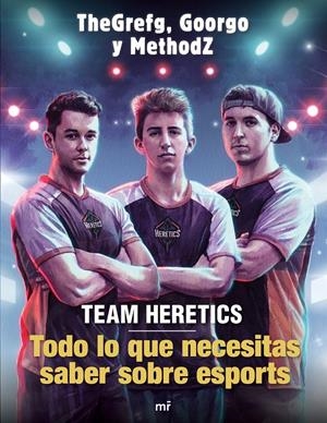 TEAM HERETICS: TODO LO QUE NECESITAS SABER SOBRE ESPORTS | 9788427045552 | THEGREFG/METHODZ/GOORGO | Llibreria La Font de Mimir - Llibreria online Barcelona - Comprar llibres català i castellà