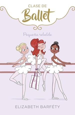 PEQUEÑA REBELDE (CLASE DE BALLET 4) | 9788417773069 | BARFETY, ELIZABETH | Llibreria La Font de Mimir - Llibreria online Barcelona - Comprar llibres català i castellà