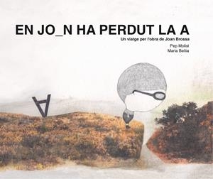 EN JOAN HA PERDUT LA A. UN VIATGE PER L'OBRA DE JOAN BROSSA | 9788417756369 | MOLIST SADURNÍ, PEP | Llibreria La Font de Mimir - Llibreria online Barcelona - Comprar llibres català i castellà