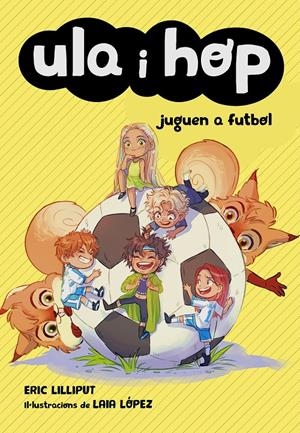 ULA I HOP JUGUEN A FUTBOL (ULA I HOP) | 9788420452227 | LILLIPUT, ERIC/LÓPEZ, LAIA | Llibreria La Font de Mimir - Llibreria online Barcelona - Comprar llibres català i castellà