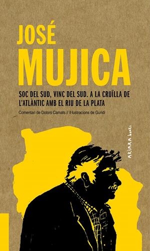 JOSÉ MUJICA: SOC DEL SUD, VINC DEL SUD. A LA CRUÏLLA DE L'ATLÀNTIC AMB EL RIU DE | 9788417440541 | CAMATS, DOLORS | Llibreria La Font de Mimir - Llibreria online Barcelona - Comprar llibres català i castellà