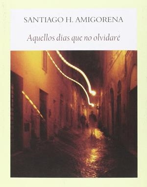 AQUELLOS DÍAS QUE NO OLVIDARÉ | 9788494444319 | AMIGORENA,SANTIAGO H | Llibreria La Font de Mimir - Llibreria online Barcelona - Comprar llibres català i castellà