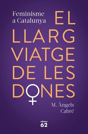EL LLARG VIATGE DE LES DONES. FEMINISME A CATALUNYA | 9788429778373 | CABRÉ, M. ÀNGELS | Llibreria La Font de Mimir - Llibreria online Barcelona - Comprar llibres català i castellà