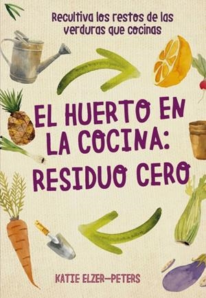 EL HUERTO EN LA COCINA: RESIDUO CERO | 9788412026986 | ELZER-PETERS, KATIE | Llibreria La Font de Mimir - Llibreria online Barcelona - Comprar llibres català i castellà