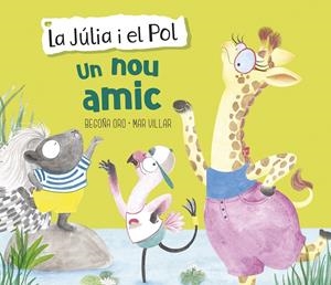 UN NOU AMIC (LA JÚLIA I EL POL. ÀLBUM IL·LUSTRAT) | 9788448854430 | ORO, BEGOÑA/VILLAR, MAR | Llibreria La Font de Mimir - Llibreria online Barcelona - Comprar llibres català i castellà