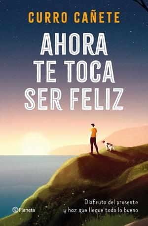 AHORA TE TOCA SER FELIZ | 9788408232414 | CAÑETE, CURRO | Llibreria La Font de Mimir - Llibreria online Barcelona - Comprar llibres català i castellà