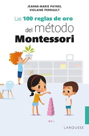 LAS 100 REGLAS DE ORO DEL MÉTODO MONTESSORI | 9788418100239 | PAYNEL, JEANNE-MARIE/PERRAULT, VIOLAINE | Llibreria La Font de Mimir - Llibreria online Barcelona - Comprar llibres català i castellà
