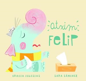 ATXIM FELIP | 9788417272821 | IGLESIAS, GRACIA/SÁNCHEZ, SARA | Llibreria La Font de Mimir - Llibreria online Barcelona - Comprar llibres català i castellà