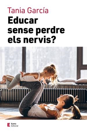 EDUCAR SENSE PERDRE ELS NERVIS | 9788497667111 | GARCÍA, TANIA | Llibreria La Font de Mimir - Llibreria online Barcelona - Comprar llibres català i castellà