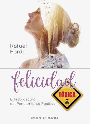 FELICIDAD TÓXICA. EL LADO OSCURO DEL PENSAMIENTO POSITIVO | 9788433031006 | PARDO FERNÁNDEZ, RAFAEL | Llibreria La Font de Mimir - Llibreria online Barcelona - Comprar llibres català i castellà