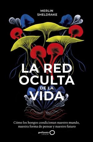 LA RED OCULTA DE LA VIDA | 9788408235316 | SHELDRAKE, MERLIN | Llibreria La Font de Mimir - Llibreria online Barcelona - Comprar llibres català i castellà