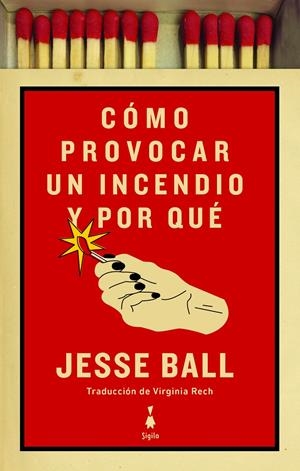 CÓMO PROVOCAR UN INCENDIO Y POR QUÉ | 9788412040425 | BALL, JESSE | Llibreria La Font de Mimir - Llibreria online Barcelona - Comprar llibres català i castellà