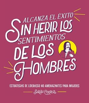 ALCANZA EL ÉXITO SIN HERIR LOS SENTIMIENTOS DE LOS HOMBRES | 9788499988382 | COOPER, SARAH | Llibreria La Font de Mimir - Llibreria online Barcelona - Comprar llibres català i castellà
