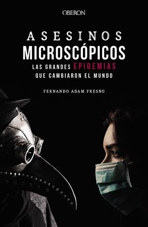 ASESINOS MICROSCÓPICOS. LAS GRANDES EPIDEMIAS QUE CAMBIARON EL MUNDO | 9788441543706 | ADAM FRESNO, FERNANDO | Llibreria La Font de Mimir - Llibreria online Barcelona - Comprar llibres català i castellà
