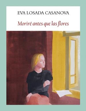 MORIRÉ ANTES QUE LAS FLORES | 9788412237160 | LOSADA CASANOVA, EVA | Llibreria La Font de Mimir - Llibreria online Barcelona - Comprar llibres català i castellà