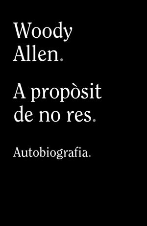 A PROPÒSIT DE NO RES | 9788413624280 | ALLEN, WOODY | Llibreria La Font de Mimir - Llibreria online Barcelona - Comprar llibres català i castellà