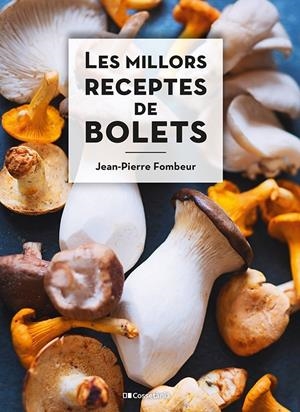 LES MILLORS RECEPTES DE BOLETS | 9788413560670 | FOMBEUR, JEAN-PIERRE | Llibreria La Font de Mimir - Llibreria online Barcelona - Comprar llibres català i castellà