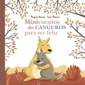 MINICUENTOS DE CANGUROS PARA SER FELIZ | 9788448858407 | RONDA, MAGELA/MATEOS, SARA | Llibreria La Font de Mimir - Llibreria online Barcelona - Comprar llibres català i castellà